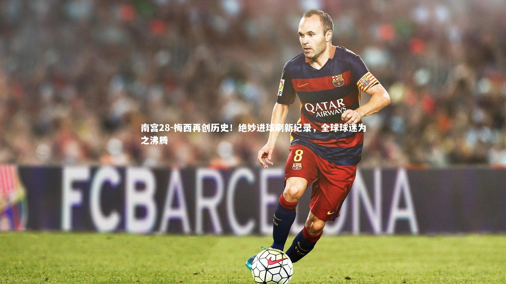 梅西再创历史！绝妙进球刷新纪录，全球球迷为之沸腾