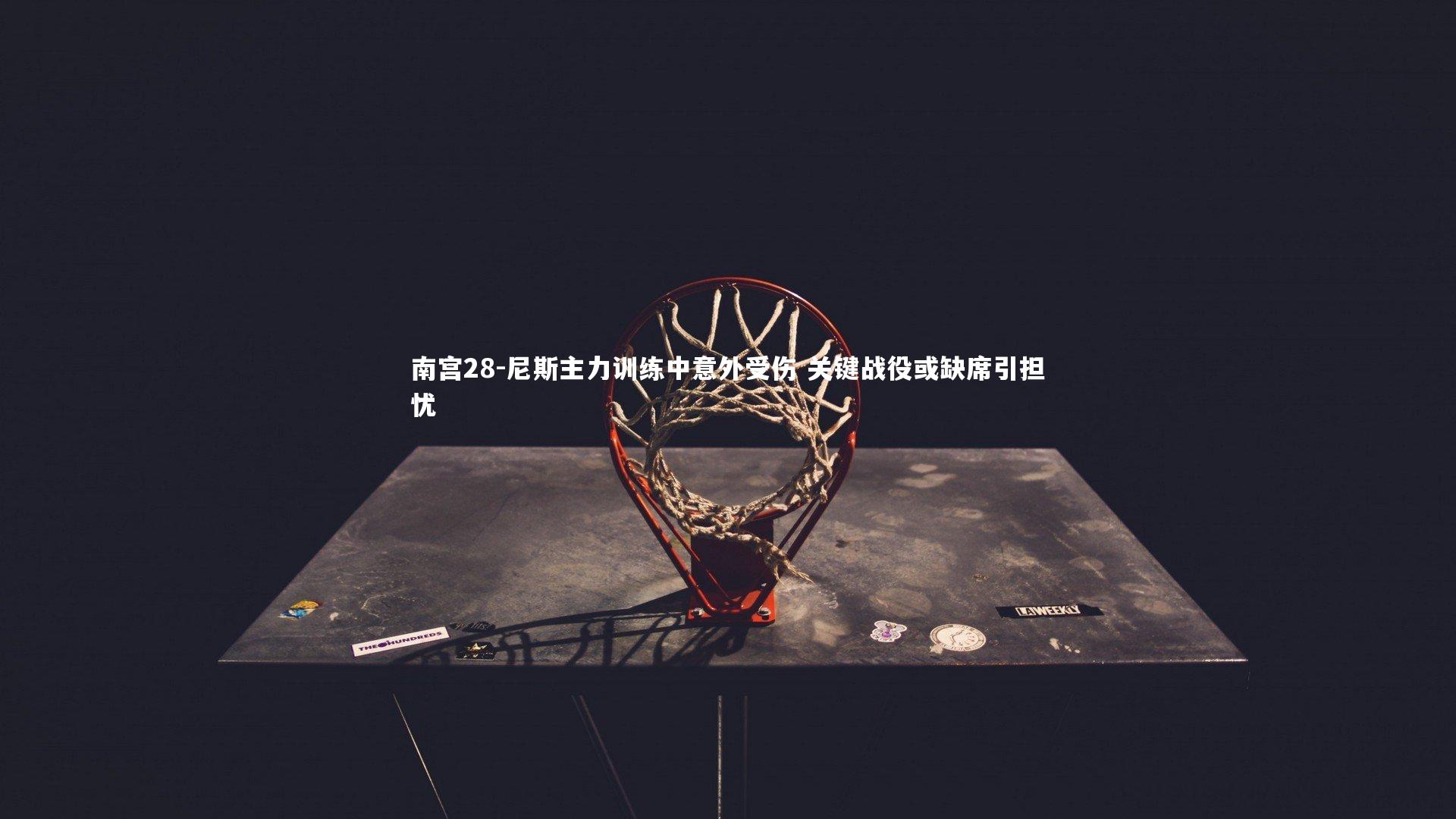 尼斯主力训练中意外受伤 关键战役或缺席引担忧