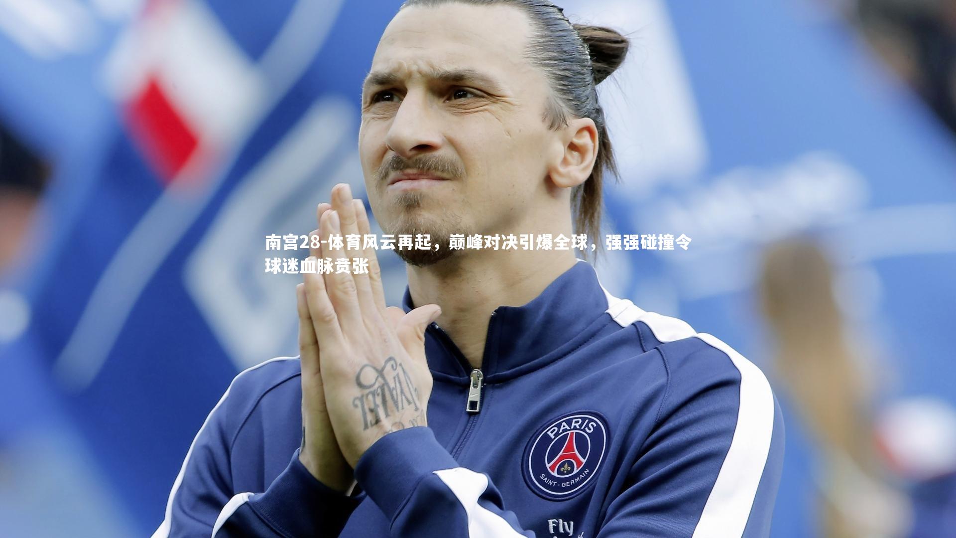 体育风云再起，巅峰对决引爆全球，强强碰撞令球迷血脉贲张