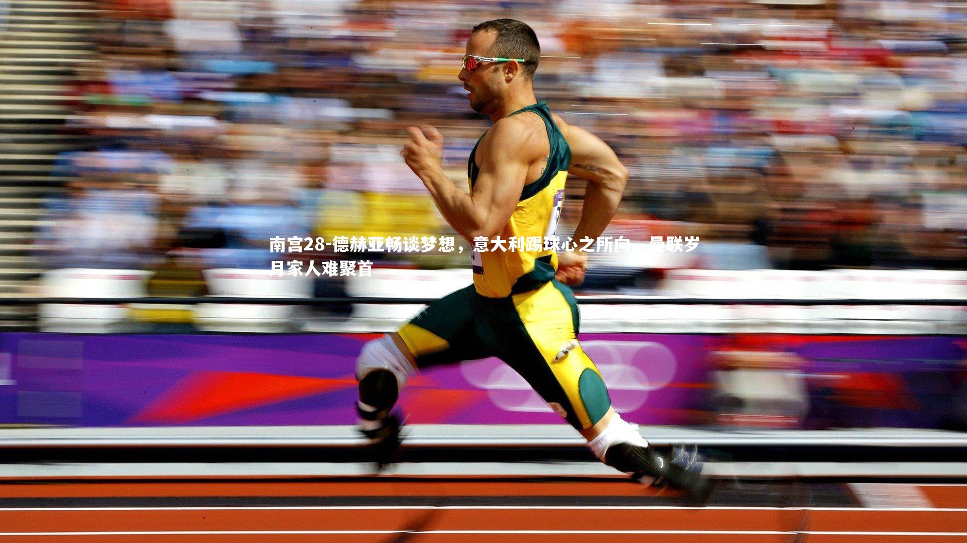 德赫亚畅谈梦想，意大利踢球心之所向，曼联岁月家人难聚首