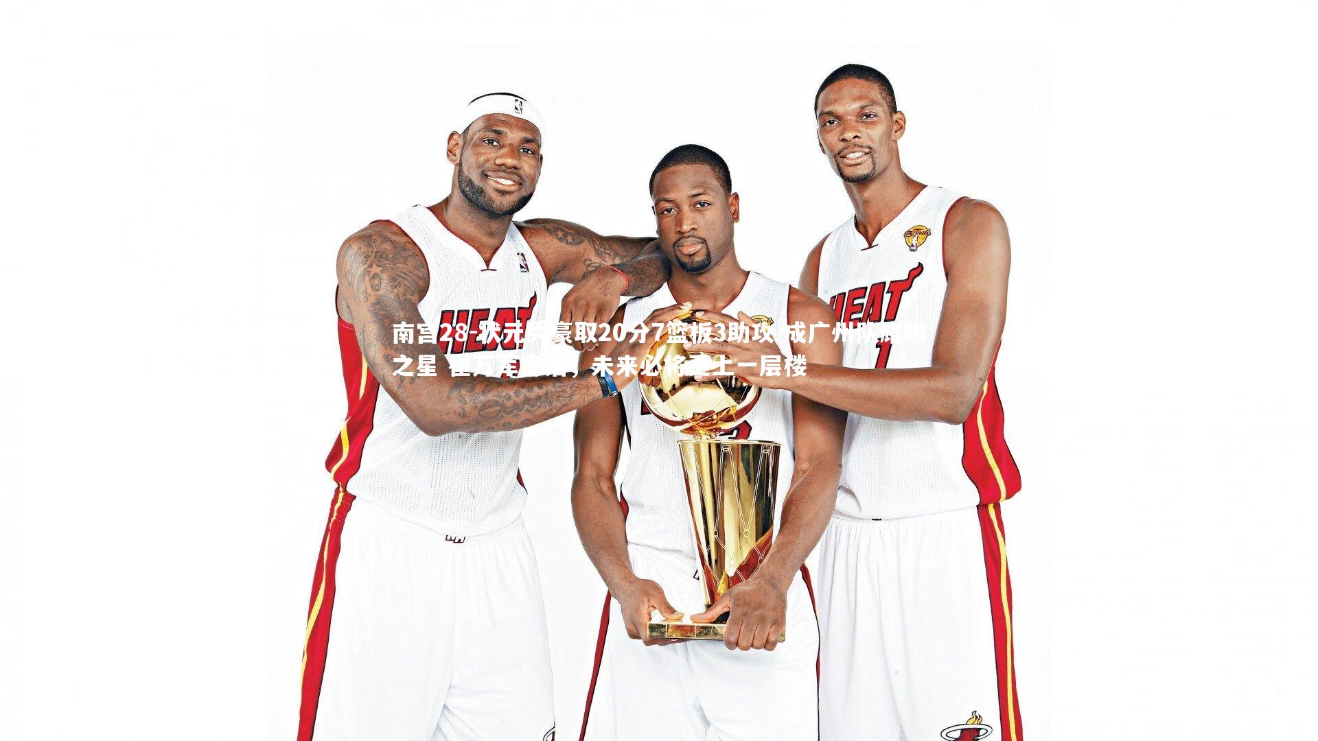 状元秀豪取20分7篮板3助攻 成广州队耀眼之星 崔万军寄语,未来必将更上一层楼