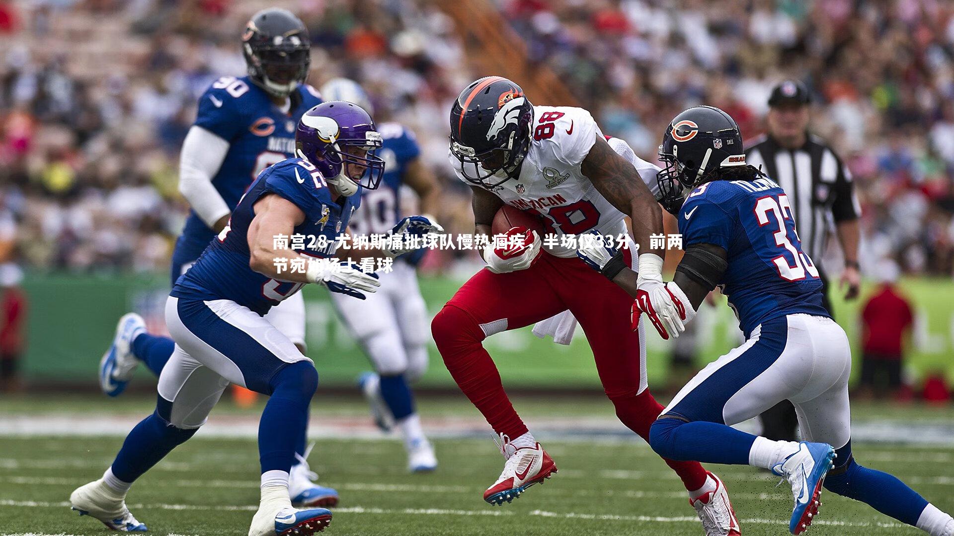 尤纳斯痛批球队慢热痼疾,半场仅33分,前两节宛如场上看球