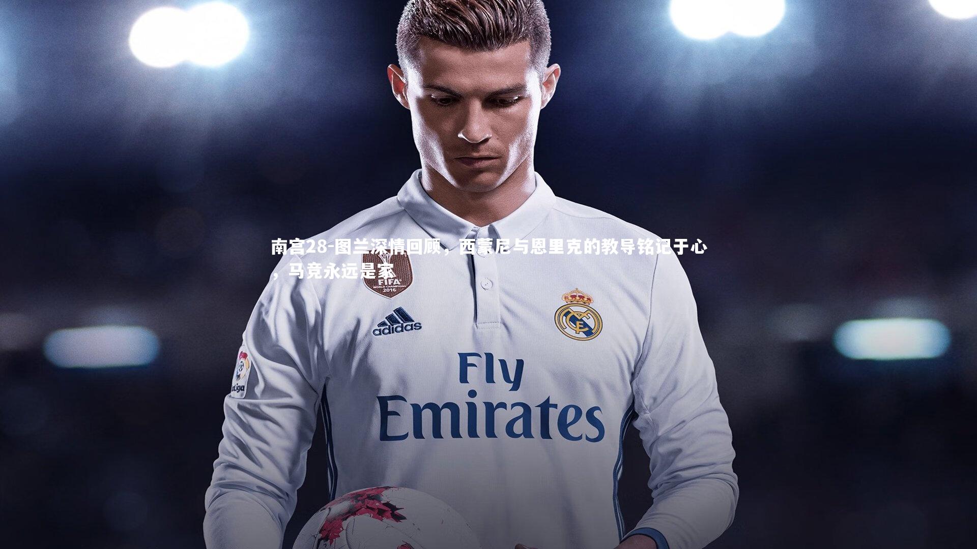 图兰深情回顾，西蒙尼与恩里克的教导铭记于心，马竞永远是家