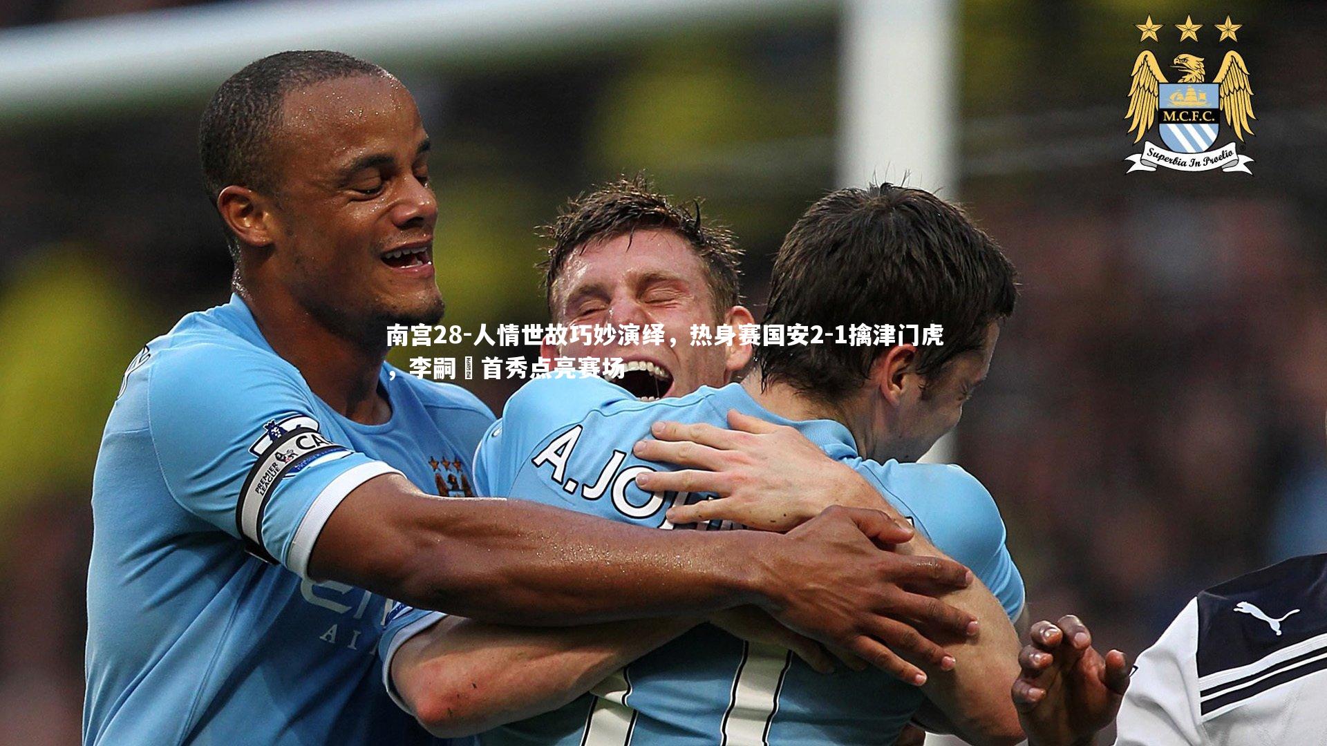 人情世故巧妙演绎，热身赛国安2-1擒津门虎，李嗣镕首秀点亮赛场