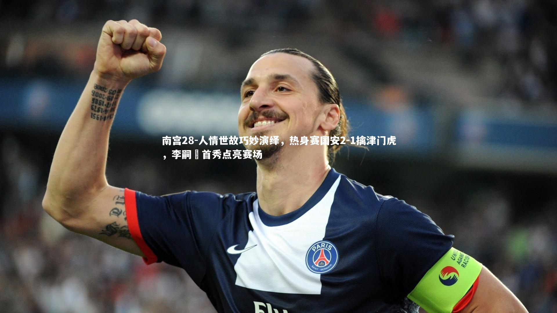 人情世故巧妙演绎，热身赛国安2-1擒津门虎，李嗣镕首秀点亮赛场